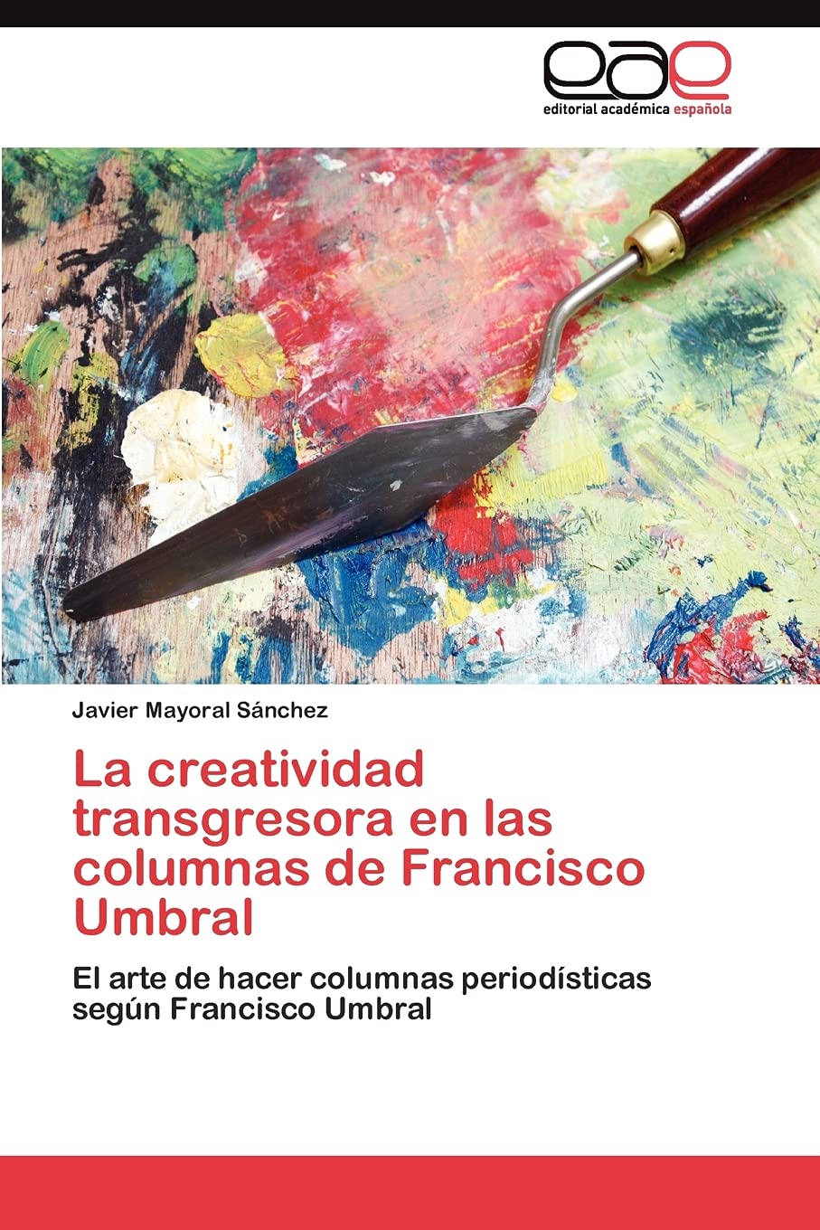 La creatividad transgresora en las columnas de Francisco Umbral: El arte de hacer columnas periodsticas segn Francisco Umbra,Used