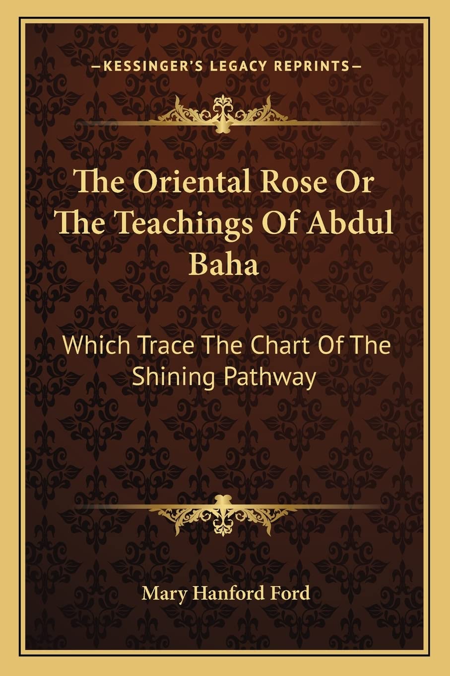 The Oriental Rose Or The Teachings Of Abdul Baha: Which Trace The Chart Of The Shining Pathway,Used