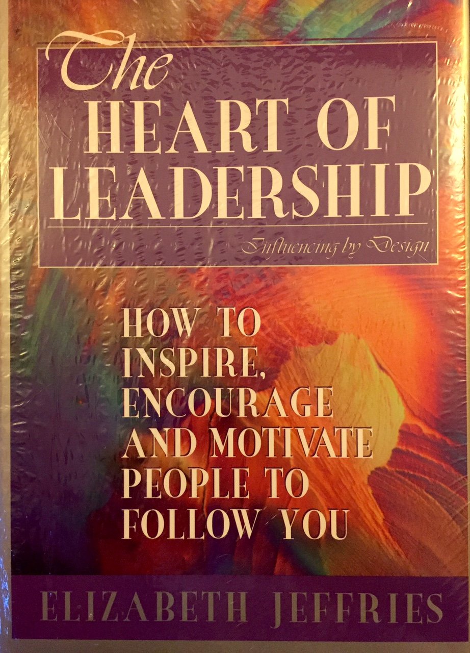 The Heart of Leadership: Influencing by Design : How to Inspire, Encourage and Motivate People to Follow You,Used