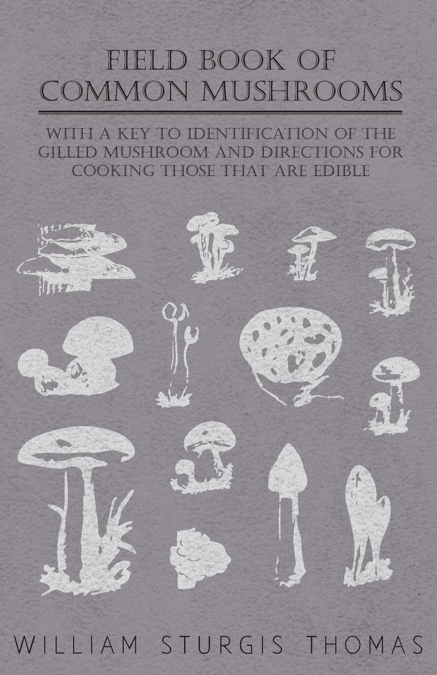 Field Book of Common Mushrooms  With a Key to Identification of the Gilled Mushroom and Directions for Cooking those that are E,Used