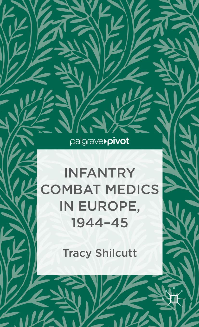 Infantry Combat Medics in Europe, 194445 (Palgrave Pivot),New
