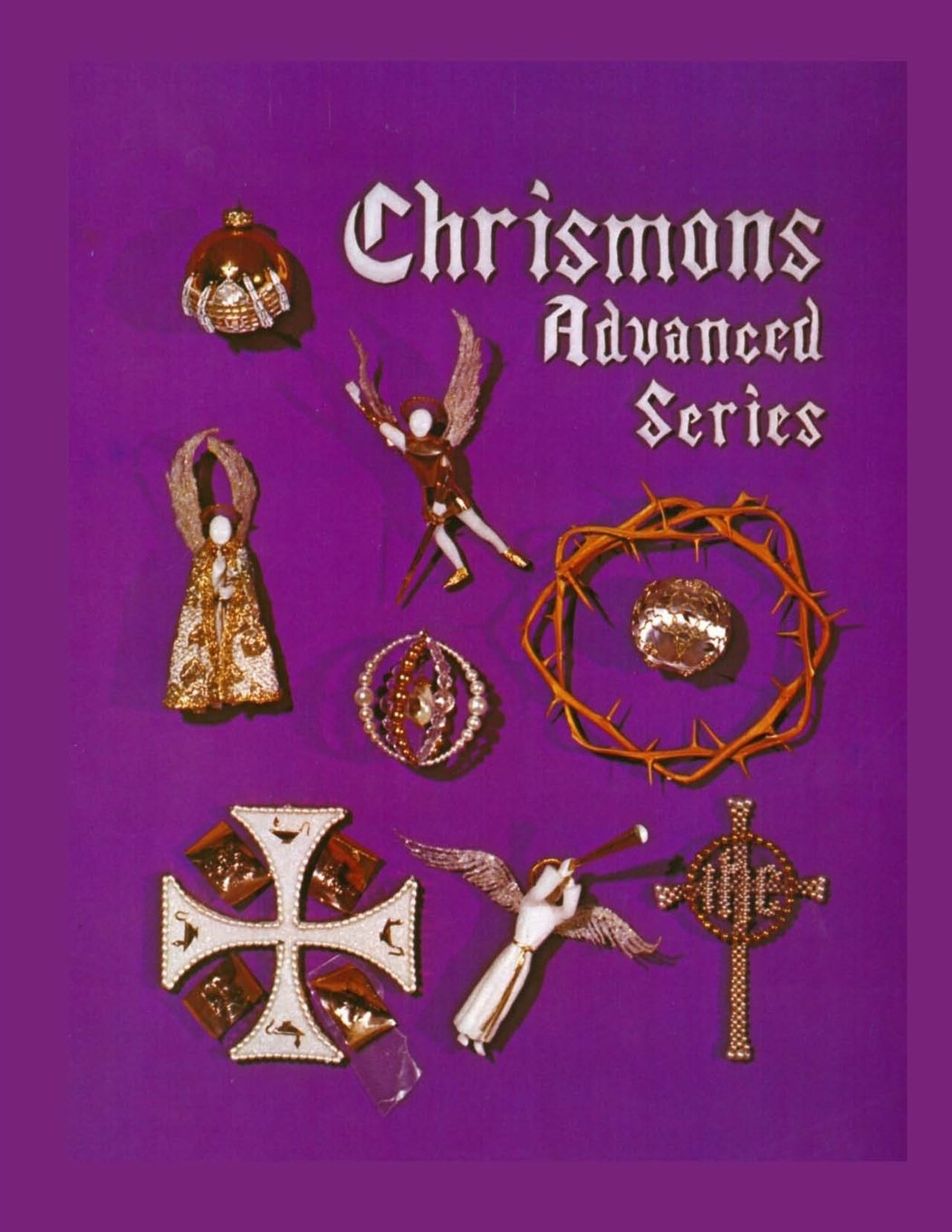 Chrismons Advanced Series: Instructions for Making The Advanced Series of Chrismons,Used
