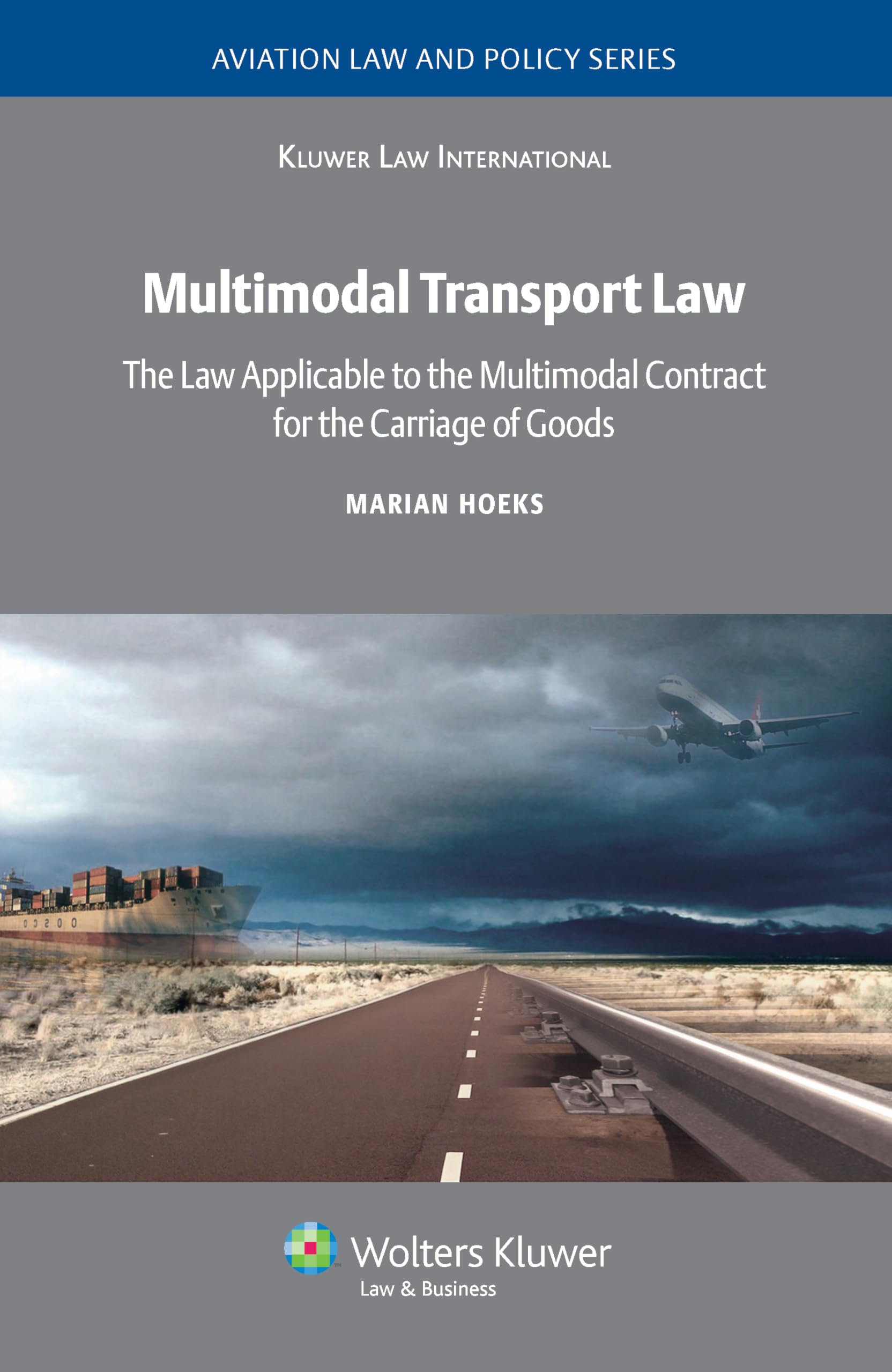 Multimodal Transport Law: The Law Applicable To Multimodal Contract For The Carriage Of Goods (Aviation Law And Policy Series)