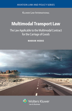Multimodal Transport Law: The Law Applicable To Multimodal Contract For The Carriage Of Goods (Aviation Law And Policy Series)