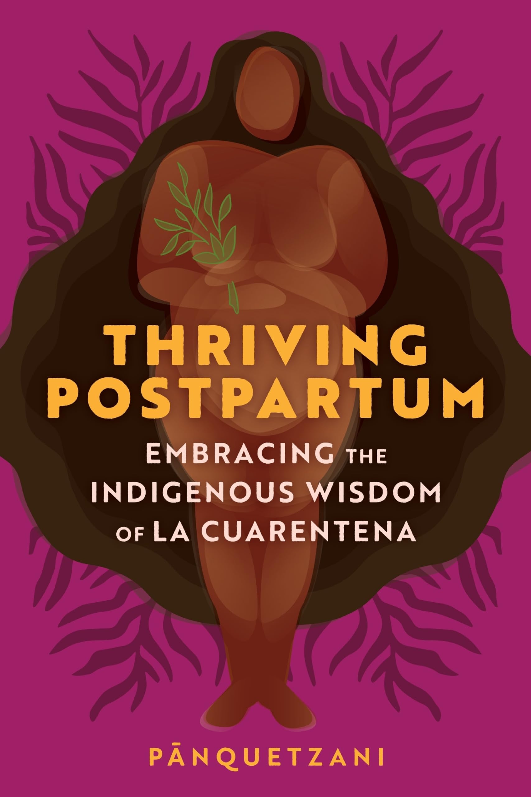 Thriving Postpartum: Embracing the Indigenous Wisdom of La Cuarentena,New