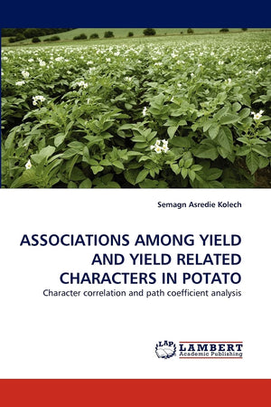 ASSOCIATIONS AMONG YIELD AND YIELD RELATED CHARACTERS IN POTATO: Character correlation and path coefficient analysis,Used