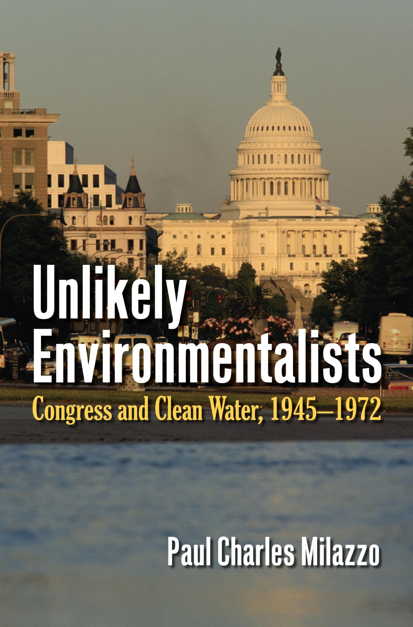 Unlikely Environmentalists: Congress And Clean Water, 19451972,Used