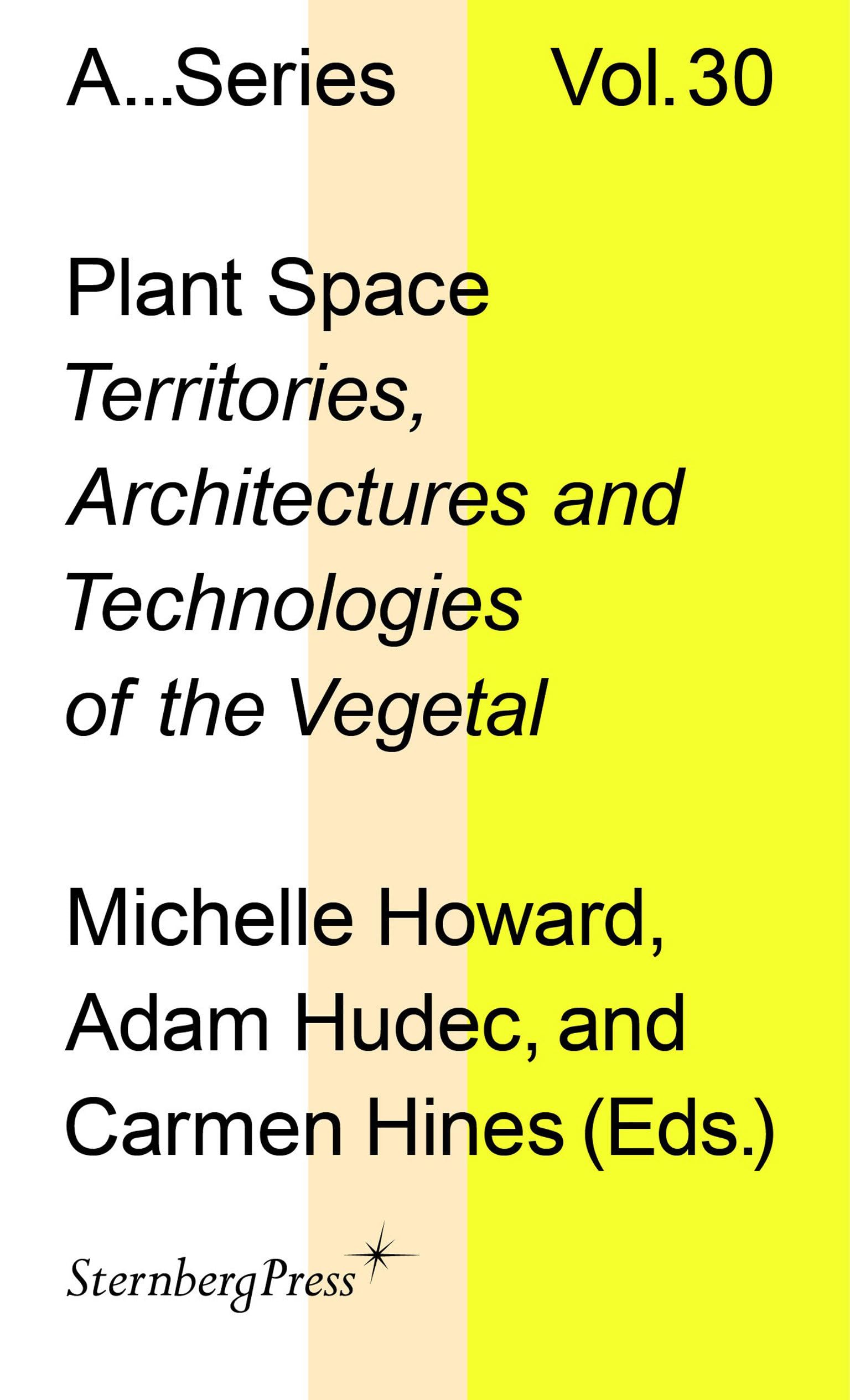Plant Space: Territories, Architectures And Technologies Of The Vegetal (Sternberg Press / Publication Series Of The Academy Of