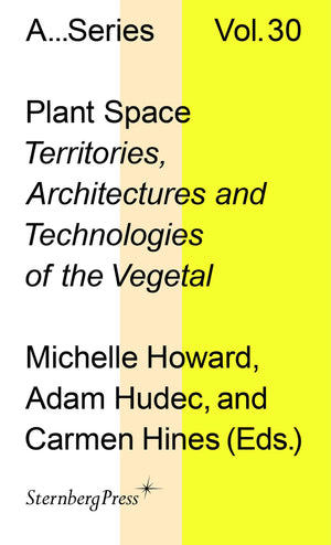 Plant Space: Territories, Architectures And Technologies Of The Vegetal (Sternberg Press / Publication Series Of The Academy Of