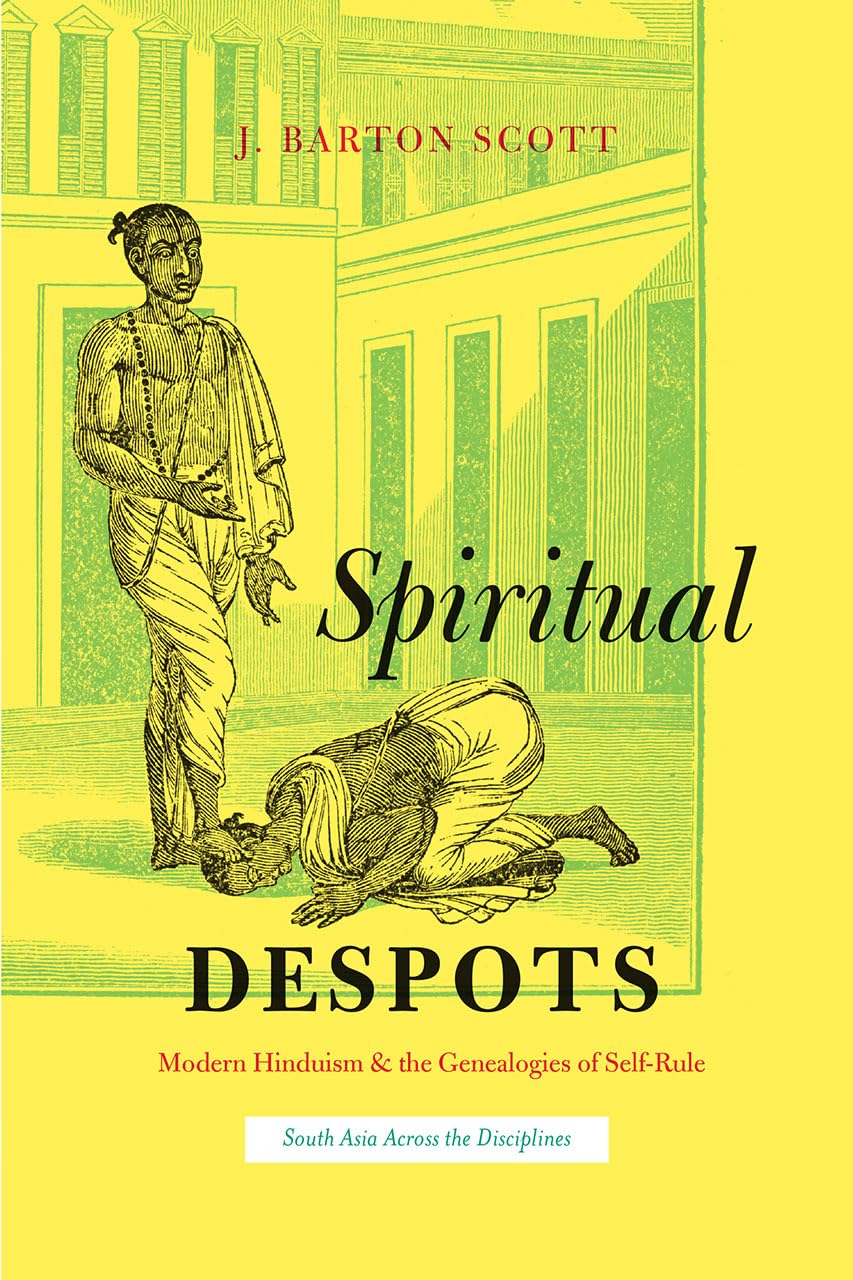 Spiritual Despots: Modern Hinduism and the Genealogies of SelfRule (South Asia Across the Disciplines),Used