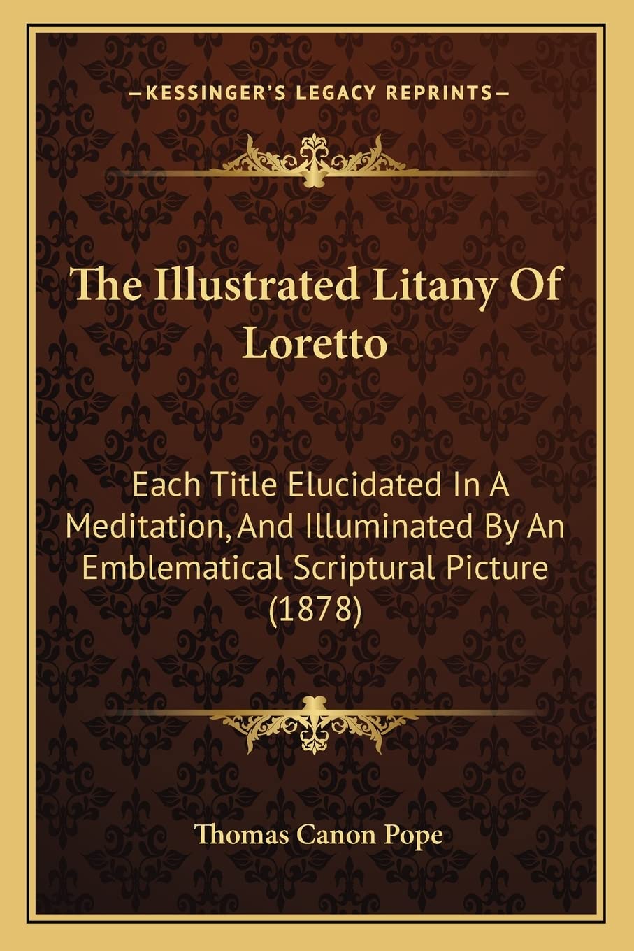 The Illustrated Litany Of Loretto: Each Title Elucidated In A Meditation, And Illuminated By An Emblematical Scriptural Picture ,Used