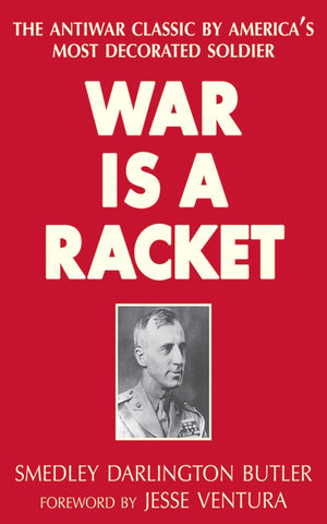 War Is A Racket: The Antiwar Classic By America'S Most Decorated Soldier