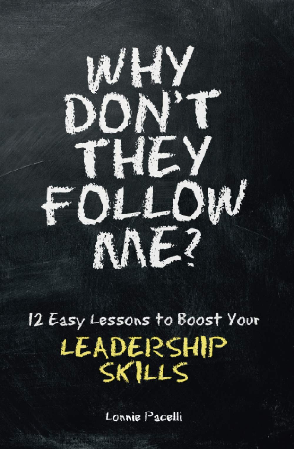 Why Don't They Follow Me?: 12 Easy Lessons To Boost Your Leadership Skills,Used