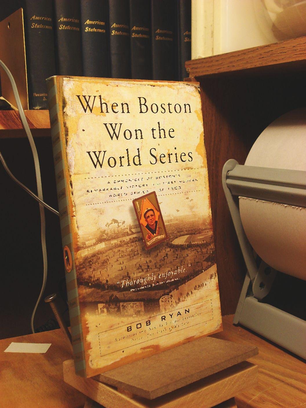 When Boston Won The World Series: A Chronicle Of Boston'S Remarkable Victory In The First Modern World Series Of 1903,New