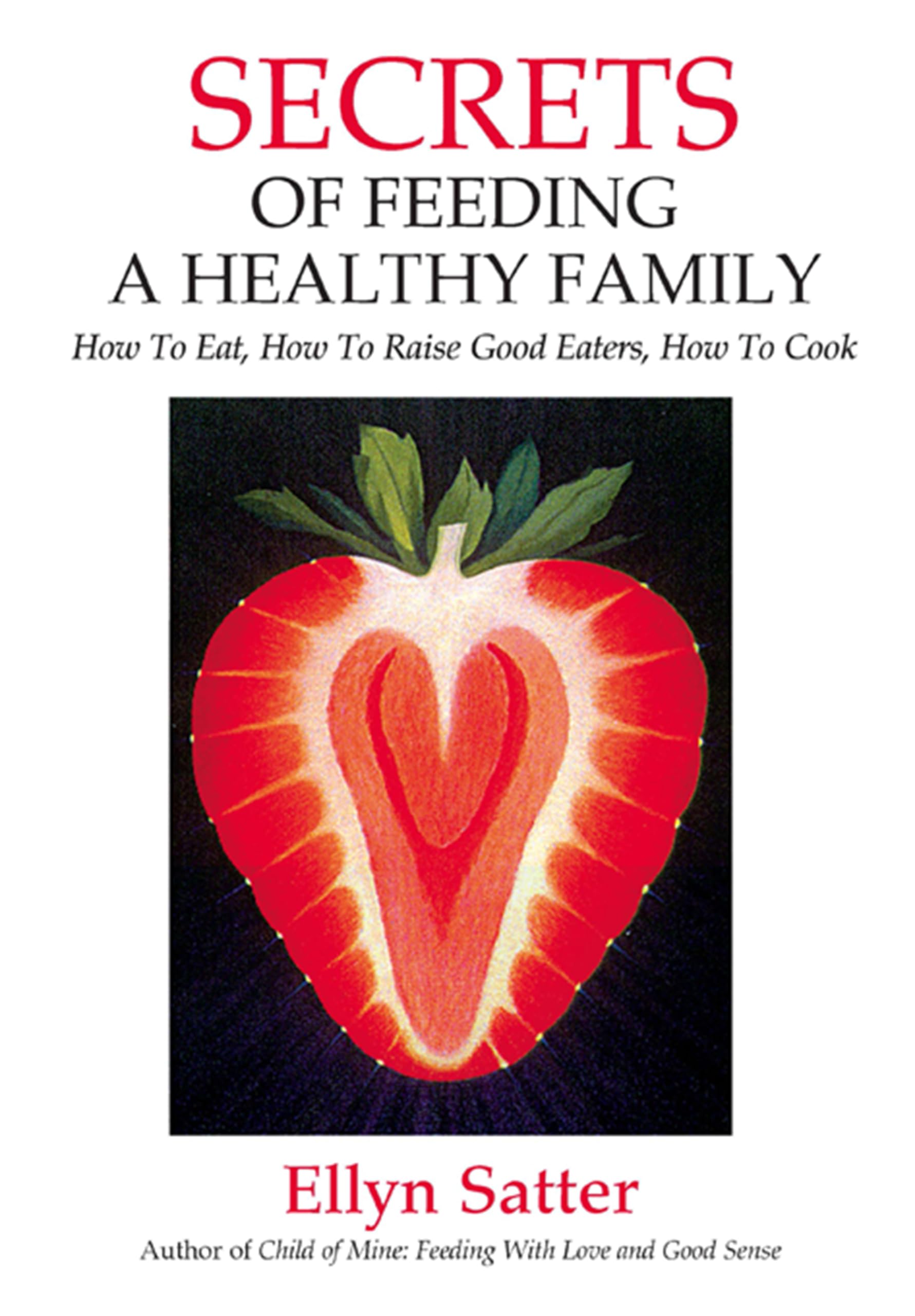 Secrets of Feeding a Healthy Family: How to Eat, How to Raise Good Eaters, How to Cook,Used