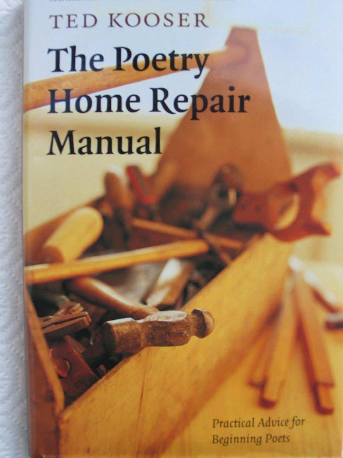 The Poetry Home Repair Manual: Practical Advice for Beginning Poets,New