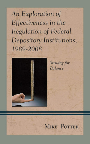 An Exploration of Effectiveness in the Regulation of Federal Depository Institutions, 19892008: Striving for Balance,Used