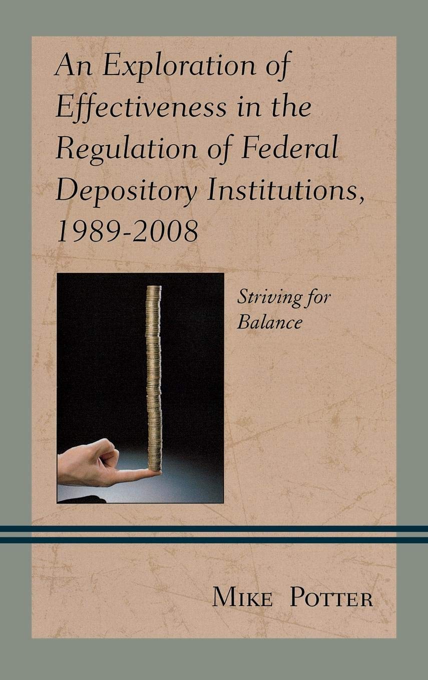 An Exploration of Effectiveness in the Regulation of Federal Depository Institutions, 19892008: Striving for Balance,Used