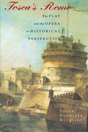 Tosca'S Rome: The Play And The Opera In Historical Perspective-new