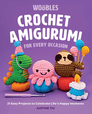 Crochet Amigurumi for Every Occasion: 21 Easy Projects to Celebrate Life s Happy Moments (The Woobles Crochet)