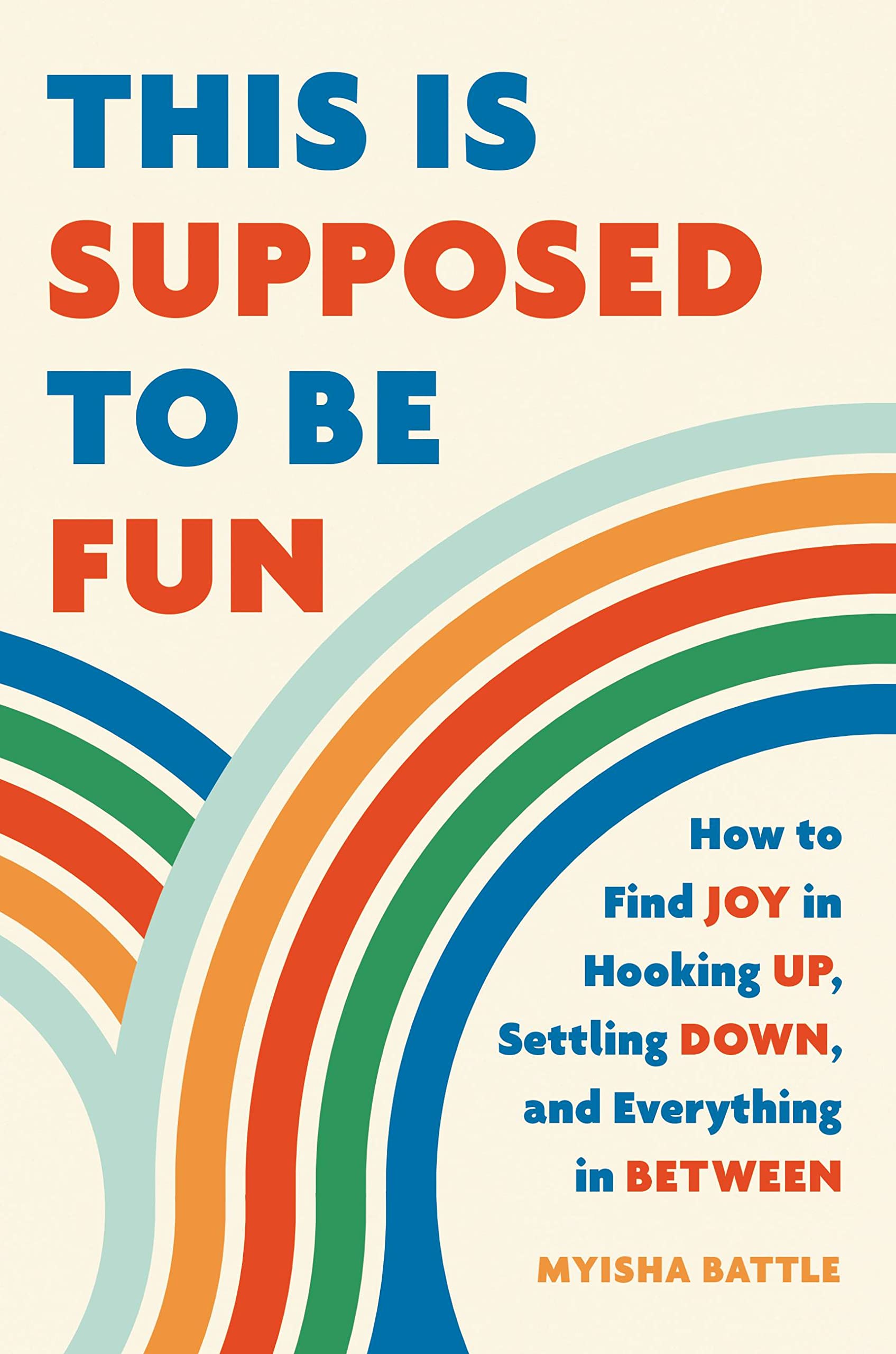 This Is Supposed To Be Fun: How To Find Joy In Hooking Up, Settling Down, And Everything In Between