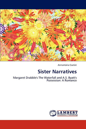 Sister Narratives: Margaret Drabble's The Waterfall and A.S. Byatt's Possession: A Romance,Used