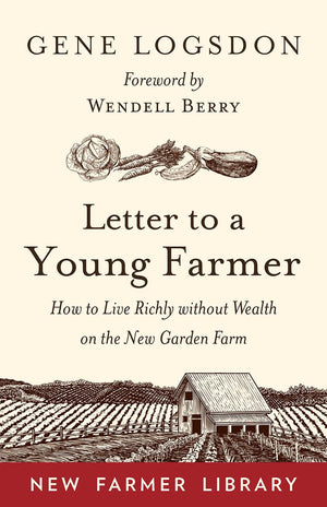 Letter To A Young Farmer: How To Live Richly Without Wealth On The New Garden Farm,New