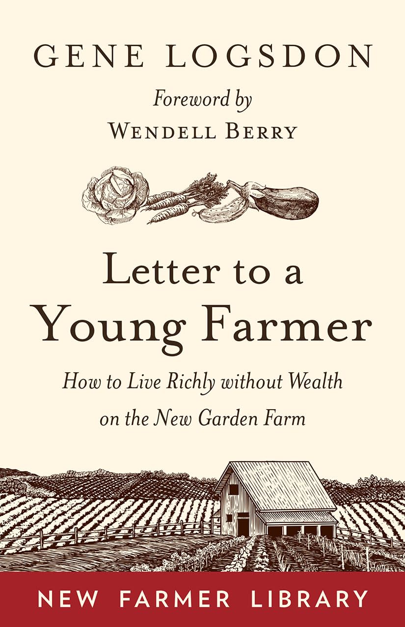 Letter To A Young Farmer: How To Live Richly Without Wealth On The New Garden Farm,New