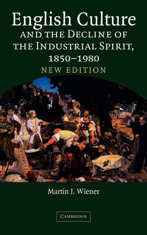 English Culture and the Decline of the Industrial Spirit, 18501980,New