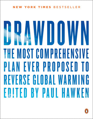 Drawdown: The Most Comprehensive Plan Ever Proposed to Reverse Global Warming,New