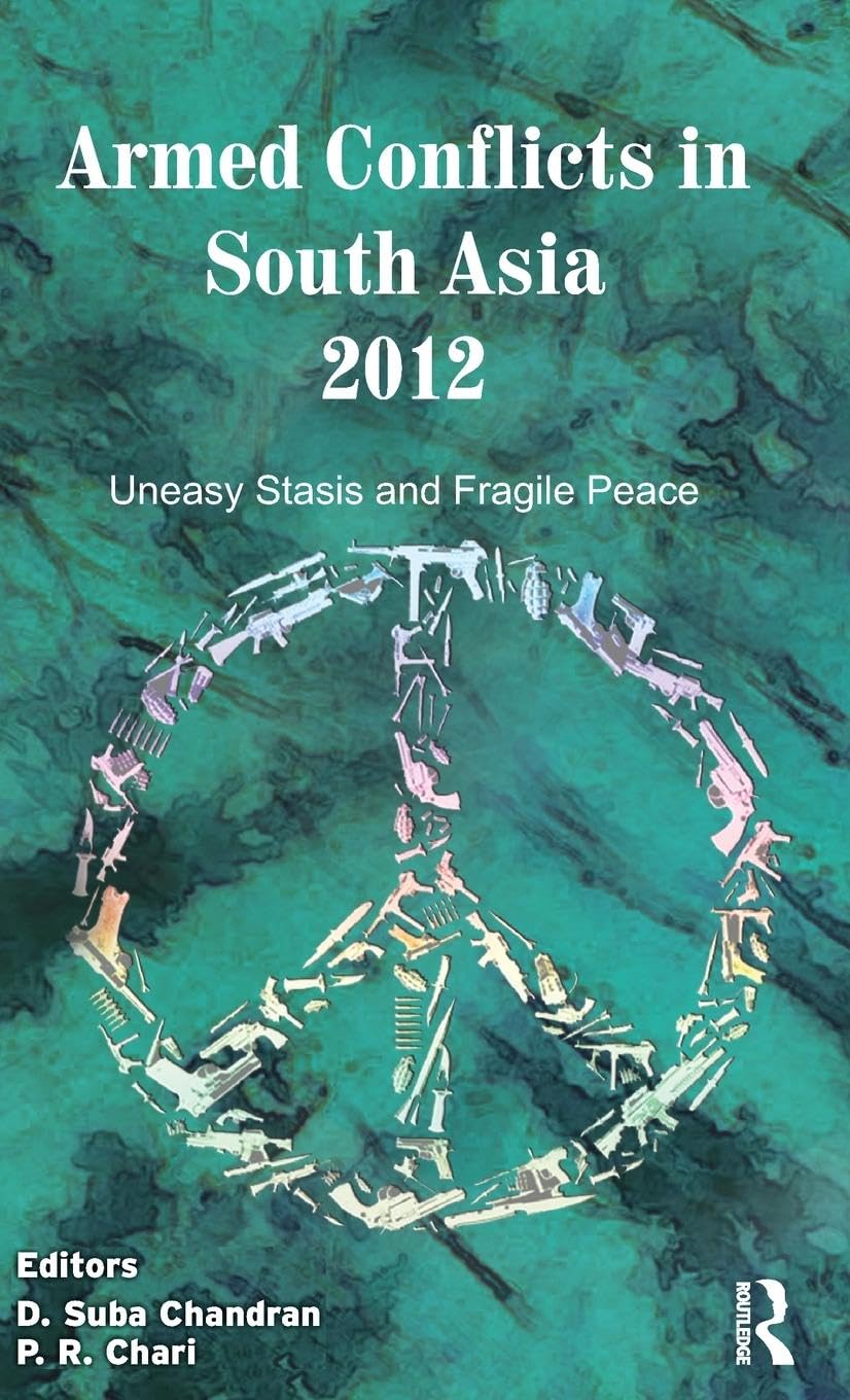 Armed Conflicts in South Asia 2012: Uneasy Stasis and Fragile Peace,Used