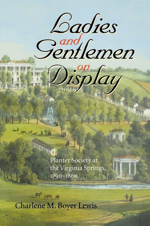 Ladies And Gentlemen On Display: Planter Society At The Virginia Springs, 17901860 (The American South Series),Used