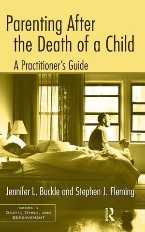 Parenting After The Death Of A Child: A Practitioner'S Guide (Series In Death, Dying, And Bereavement),New