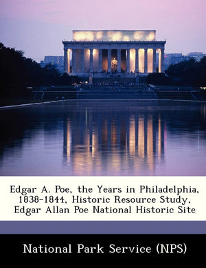 Edgar A. Poe, the Years in Philadelphia, 18381844, Historic Resource Study, Edgar Allan Poe National Historic Site,New