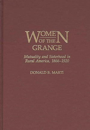Women of the Grange: Mutuality and Sisterhood in Rural America, 18661920 (Contributions in Women's Studies),New