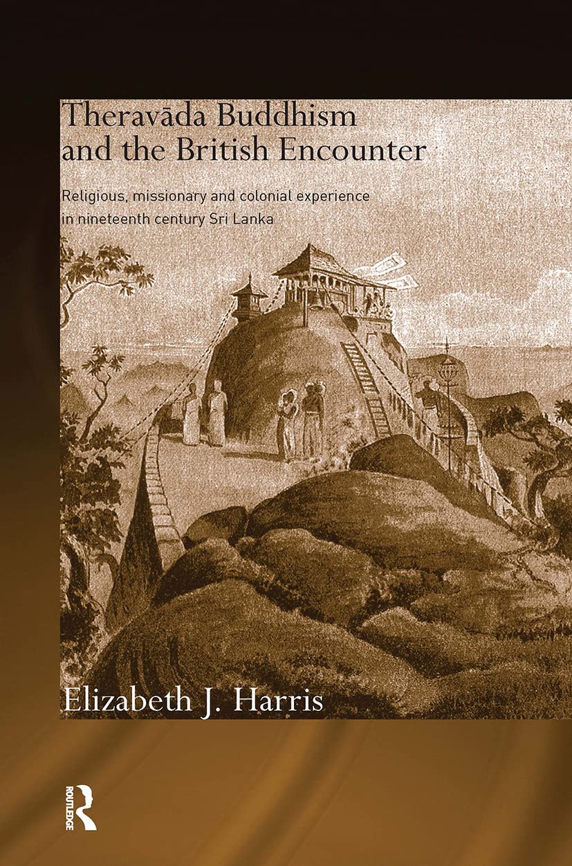Theravada Buddhism And The British Encounter: Religious, Missionary And Colonial Experience In Nineteenth Century Sri Lanka (Rou