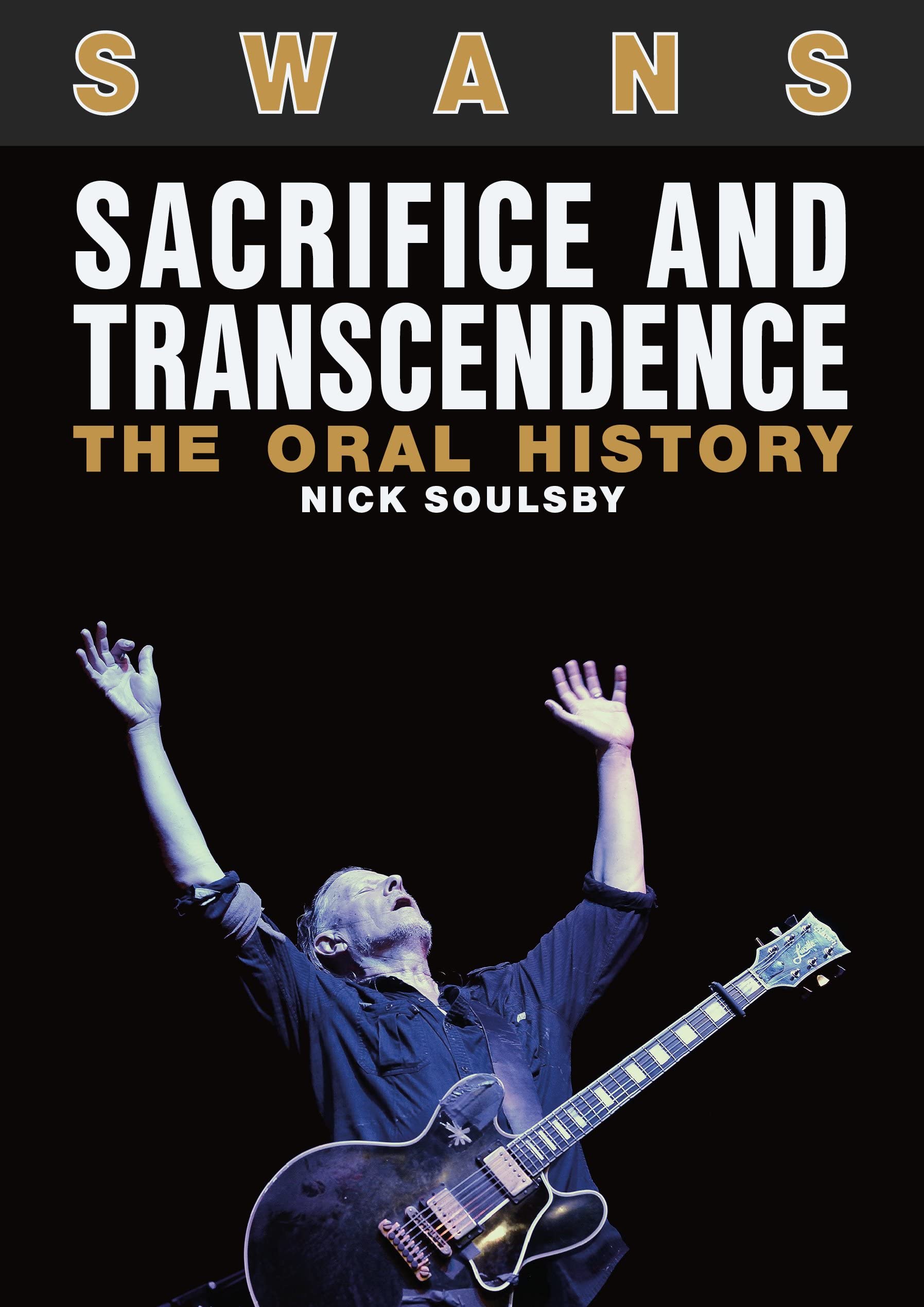 Swans: Sacrifice And Transcendence: The Oral History,New