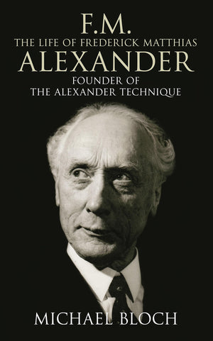 F.M.: The Life Of Frederick Matthias Alexander,New