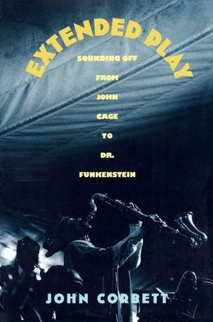 Extended Play: Sounding Off From John Cage To Dr. Funkenstein,New