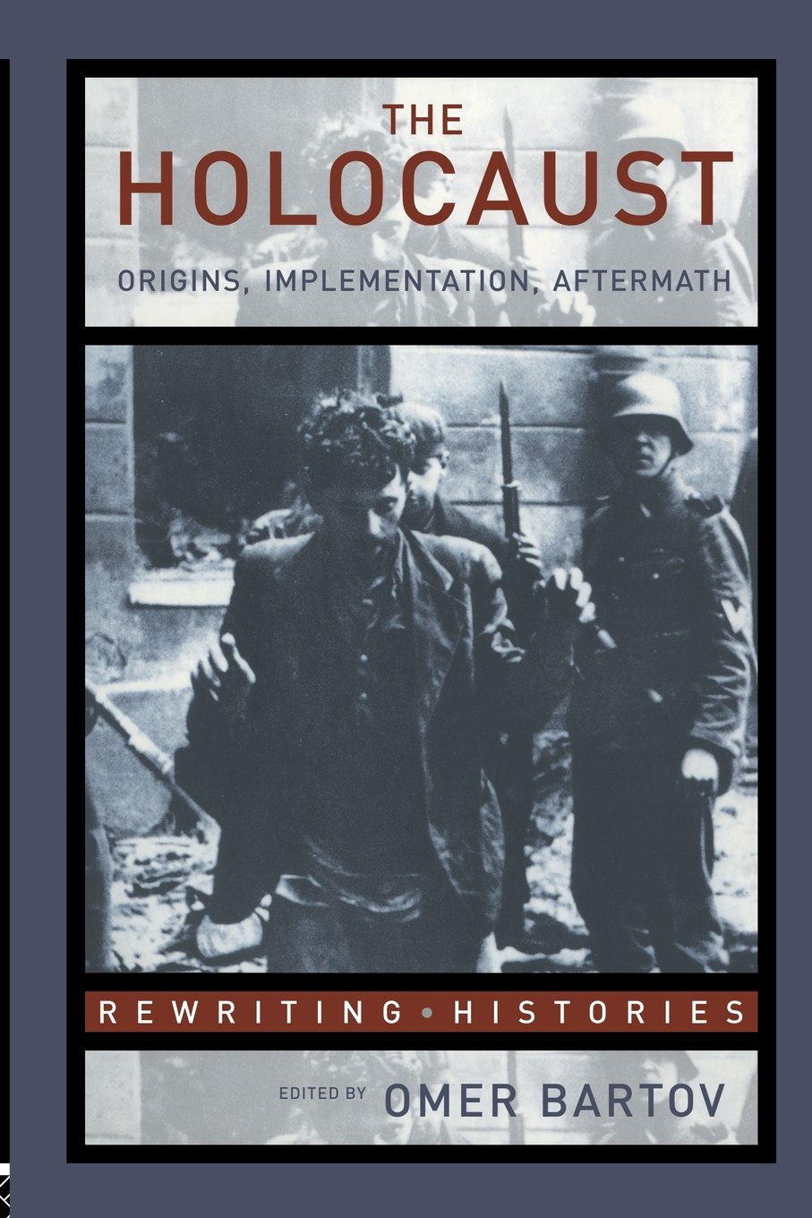 The Holocaust: Origins, Implementation, Aftermath (Rewriting Histories)