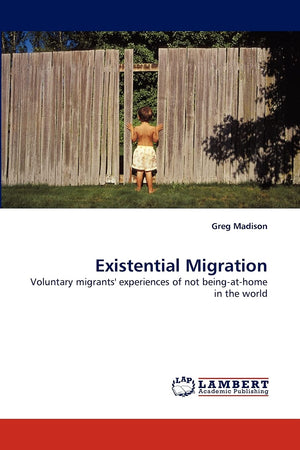 Existential Migration: Voluntary migrants' experiences of not beingathome in the world,Used