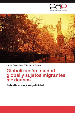Globalizacin, ciudad global y sujetos migrantes mexicanos: Subjetivacin y subjetividad (Spanish Edition),Used