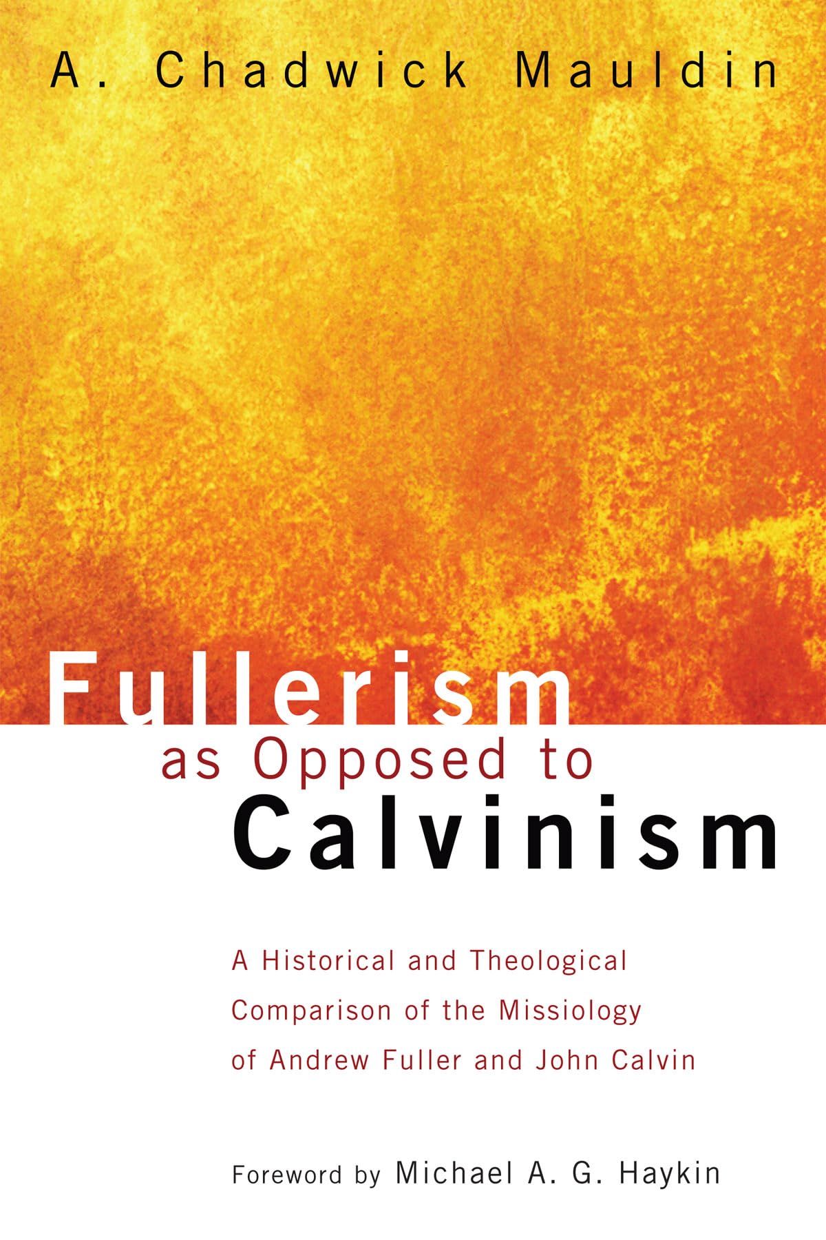 Fullerism As Opposed To Calvinism: A Historical And Theological Comparison Of The Missiology Of Andrew Fuller And John Calvin,Used