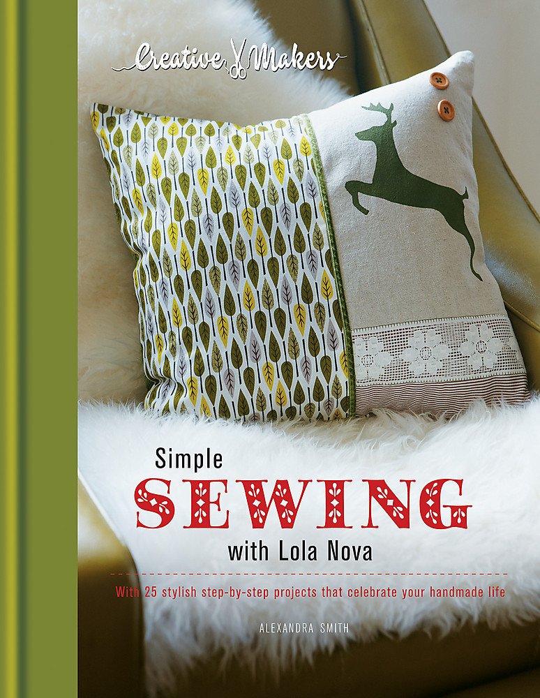 Creative Makers: Simple Sewing With Lola Nova: With 25 Stepbystep Projects That Celebrate Your Handmade Life,Used