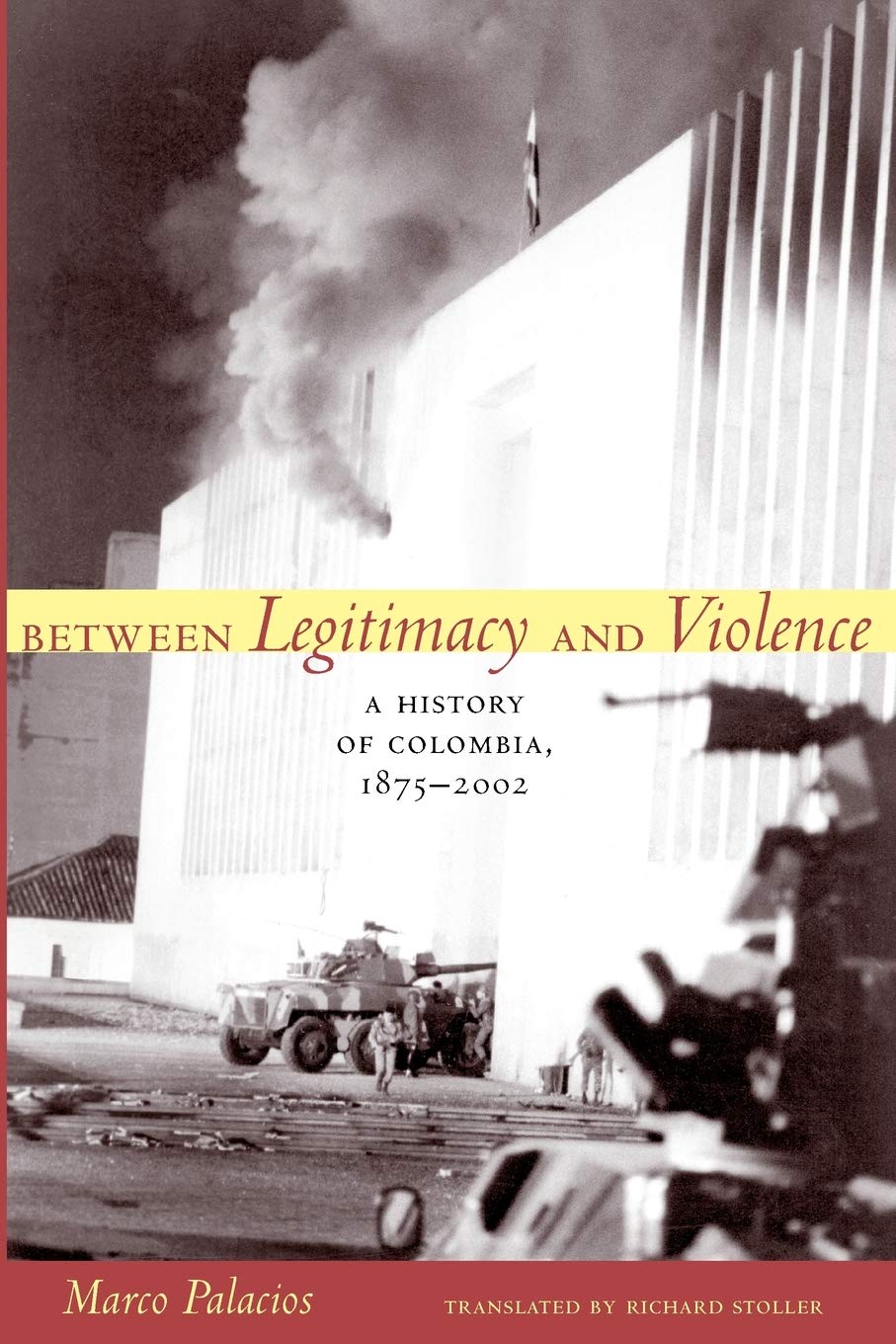 Between Legitimacy And Violence: A History Of Colombia, 18752002 (Latin America In Translation)