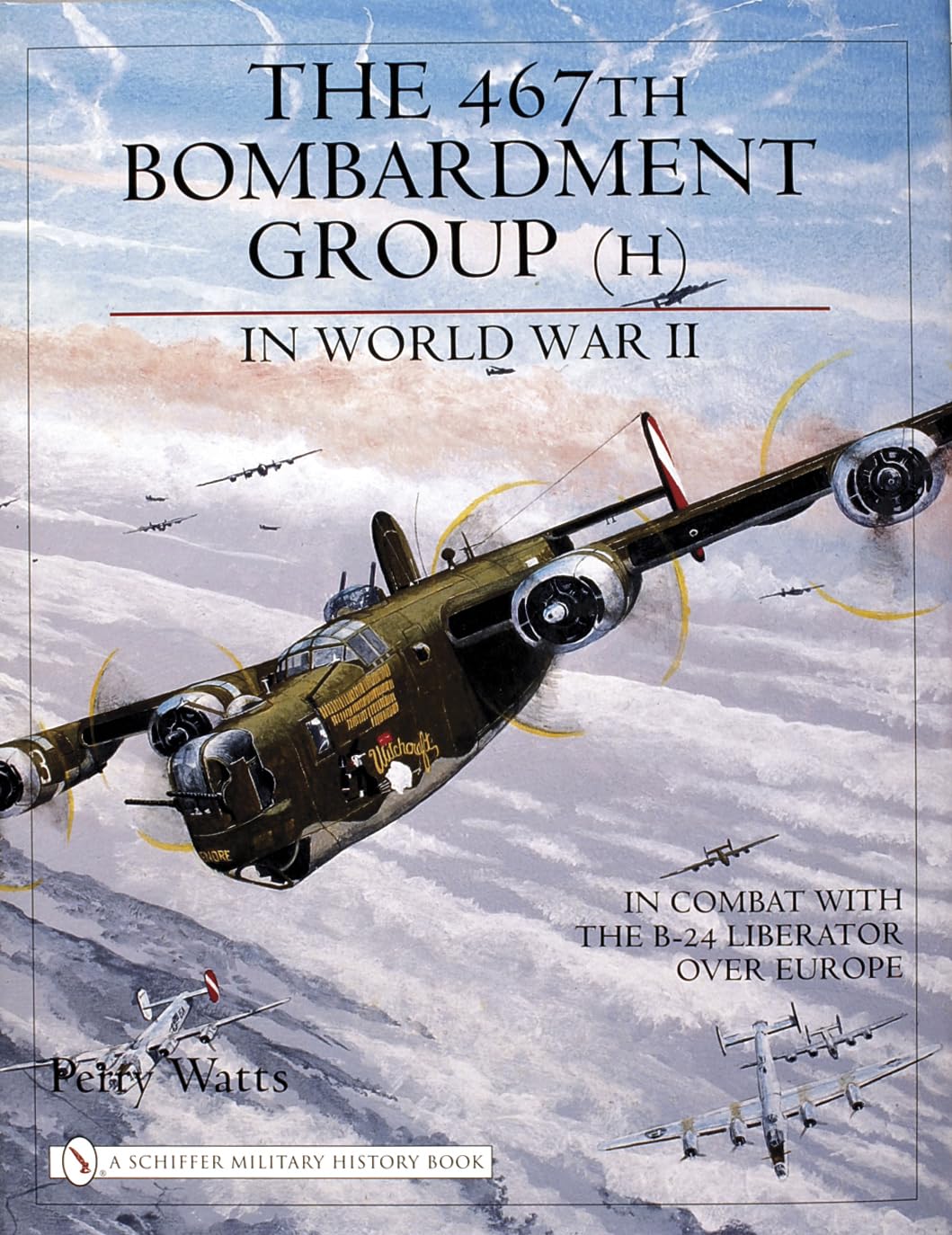 The 467Th Bombardment Group (H) In World War Ii: In Combat With The B24 Liberator Over Europe (Schiffer Military History Book),New