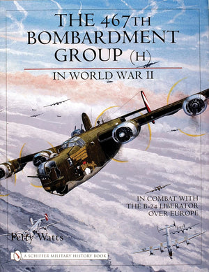 The 467Th Bombardment Group (H) In World War Ii: In Combat With The B24 Liberator Over Europe (Schiffer Military History Book),New