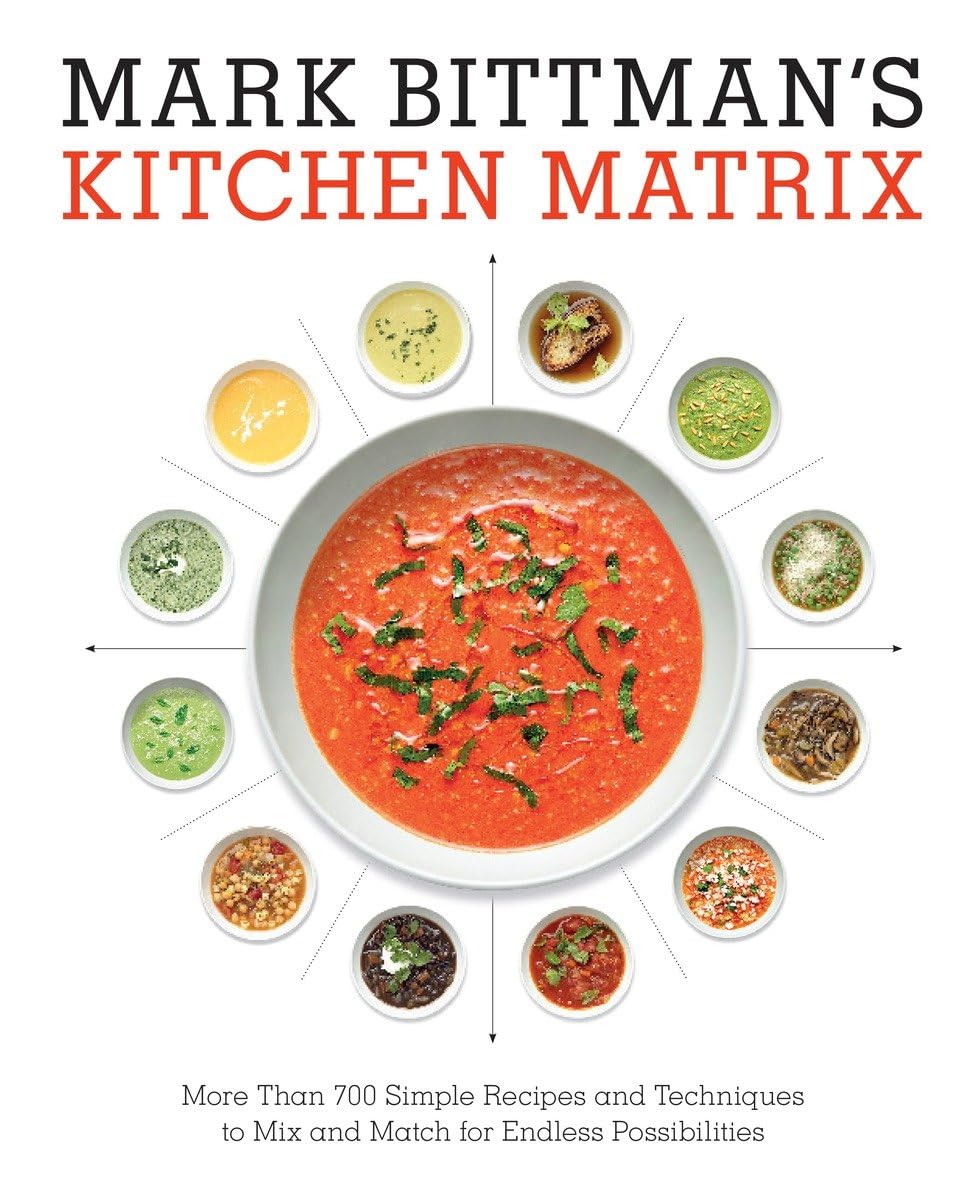 Mark Bittman'S Kitchen Matrix: More Than 700 Simple Recipes And Techniques To Mix And Match For Endless Possibilities: A Cookboo