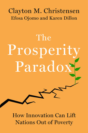 The Prosperity Paradox: How Innovation Can Lift Nations Out Of Poverty,New