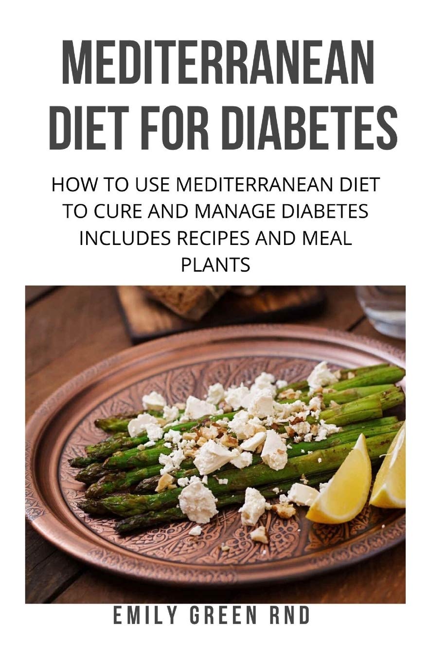 MEDITERRANEAN DIET FOR DIABETES: How to use mediterranean diet to cure and manage diabetes includes recipes and meal plants,Used